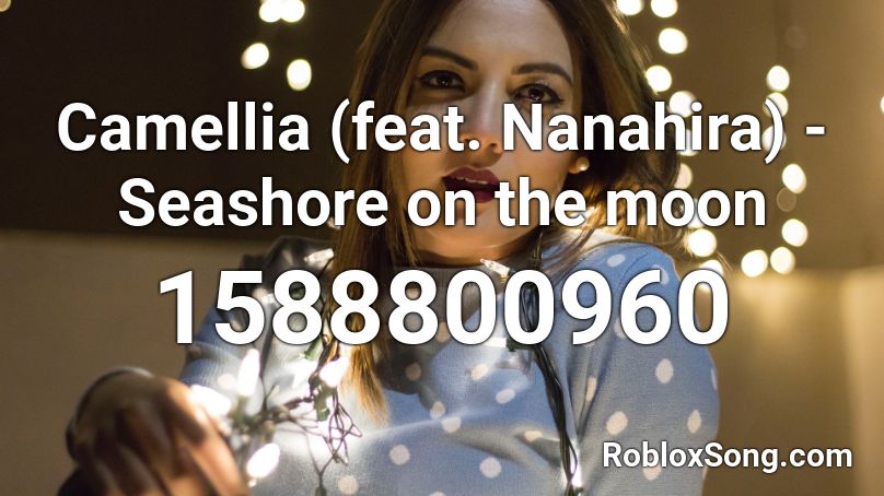 Camellia (feat. Nanahira) - Seashore on the moon Roblox ID