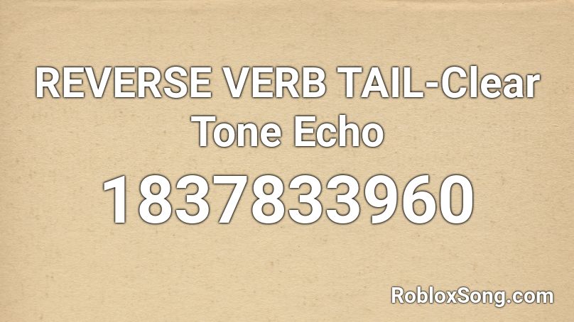 REVERSE VERB TAIL-Clear Tone Echo Roblox ID