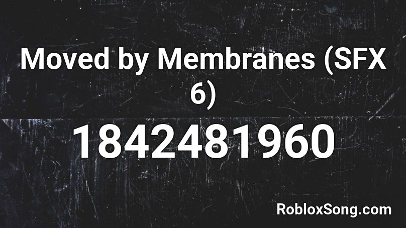 Moved by Membranes (SFX 6) Roblox ID