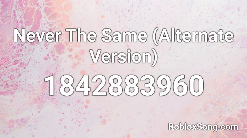 Never The Same (Alternate Version) Roblox ID