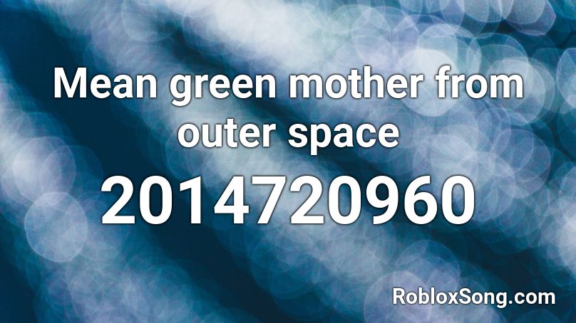 Mean green mother from outer space Roblox ID