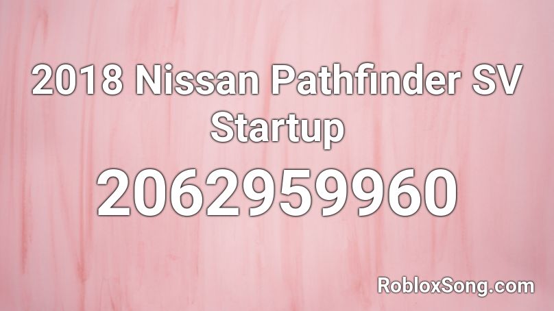 2018 Nissan Pathfinder SV Startup Roblox ID