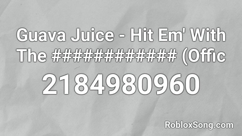 Guava Juice - Hit Em' With The ############ (Offic Roblox ID