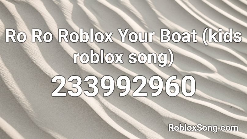 Ro Ro Roblox Your Boat (kids roblox song) Roblox ID