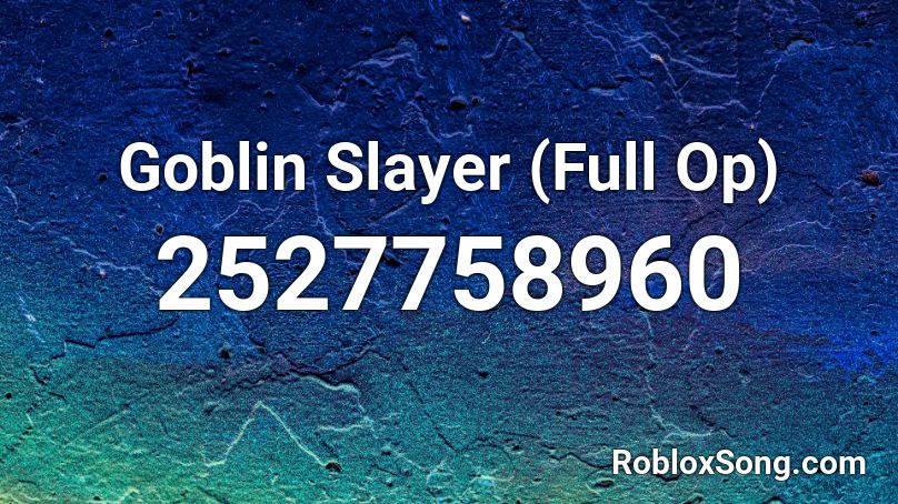 Goblin Slayer Full Op Roblox Id Roblox Music Codes - roblox gobline slayer song id