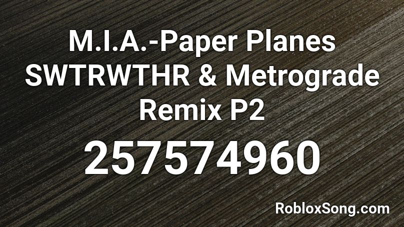 M I A Paper Planes Swtrwthr Metrograde Remix P2 Roblox Id Roblox Music Codes - roblox plane id codes