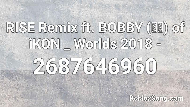 RISE Remix ft. BOBBY (바비) of iKON _ Worlds 2018 -  Roblox ID