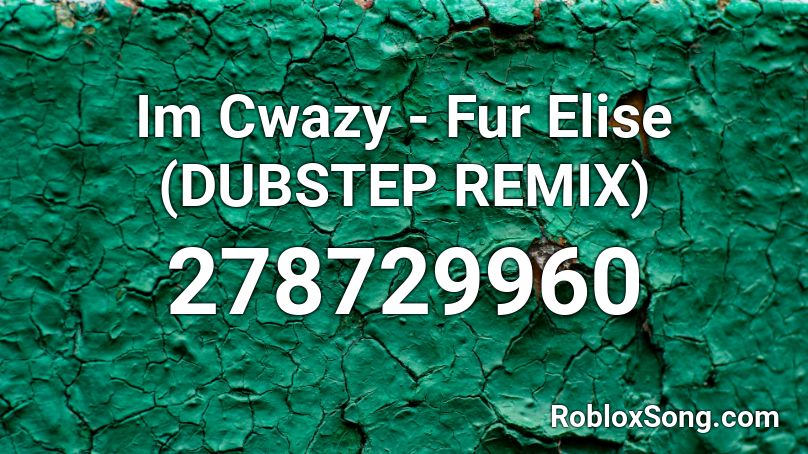 Im Cwazy - Fur Elise (DUBSTEP REMIX) Roblox ID