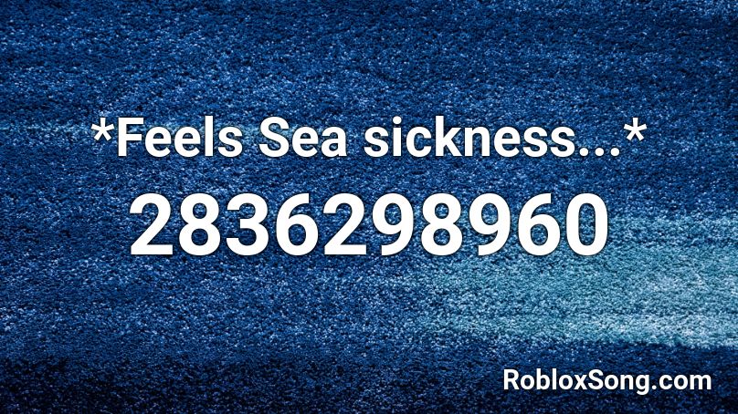 *Feels Sea sickness...* Roblox ID