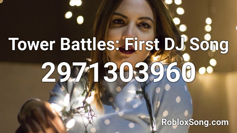 Tower Battles: First DJ Song  Roblox ID