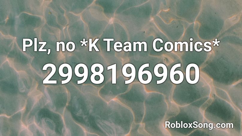 Plz, no *K Team Comics* Roblox ID