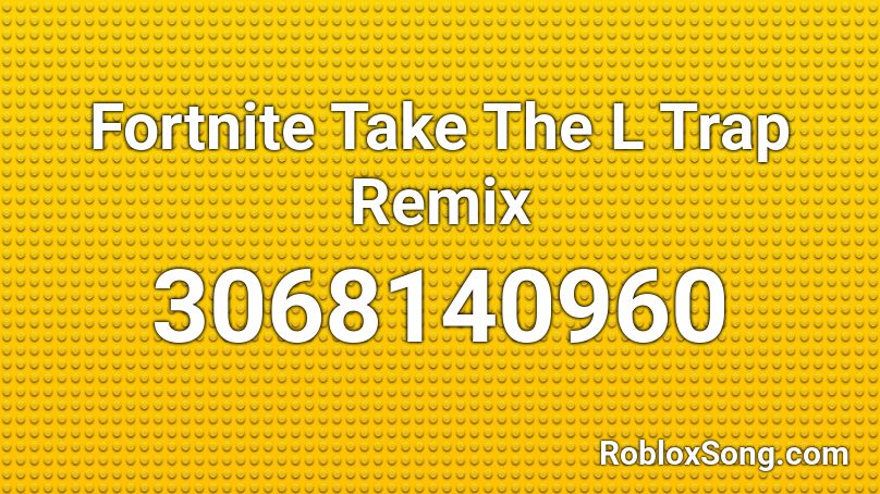 Fortnite  Take The L Trap Remix Roblox ID