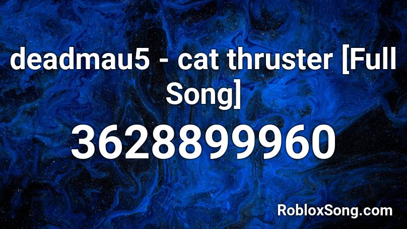 deadmau5 - cat thruster [Full Song] Roblox ID