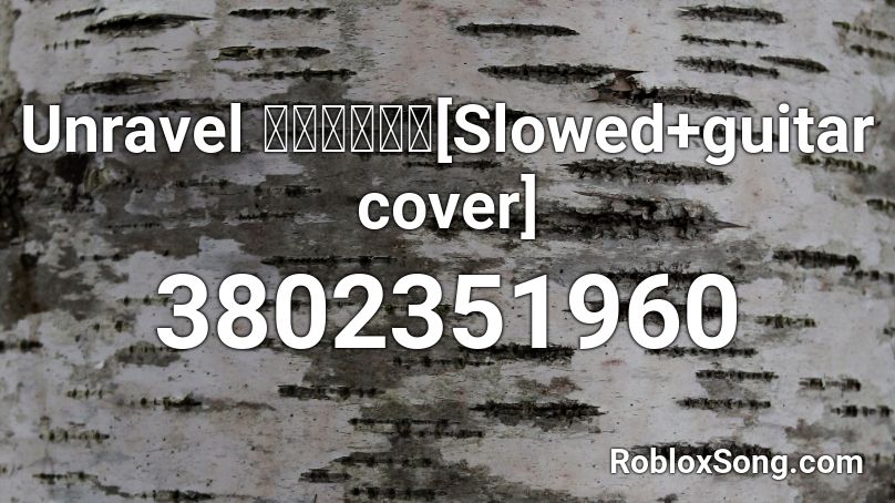 Unravel å¼¾ã„ã¦ã¿ãŸ Slowed Guitar Cover Roblox Id Roblox Music Codes