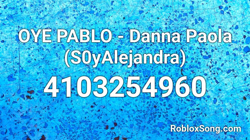 OYE PABLO - Danna Paola (S0yAlejandra) Roblox ID