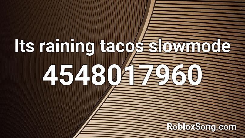 Its raining tacos slowmode Roblox ID