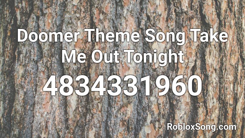 Doomer Theme Song Take Me Out Tonight Roblox ID