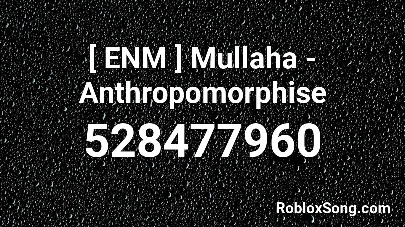 [ ENM ] Mullaha - Anthropomorphise Roblox ID