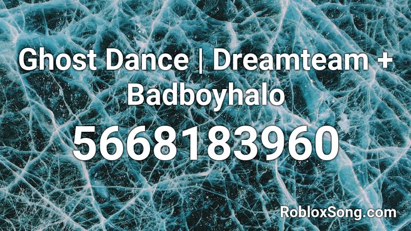 Ghost Dance Dreamteam Badboyhalo Roblox Id Roblox Music Codes - trypophobia roblox id code
