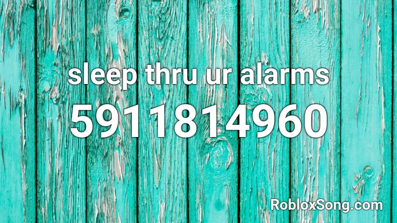 sleep thru ur alarms Roblox ID