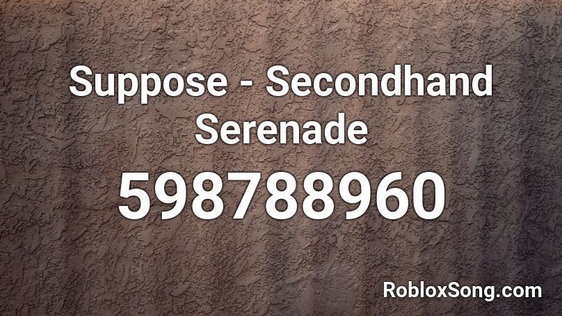 Suppose - Secondhand Serenade Roblox ID