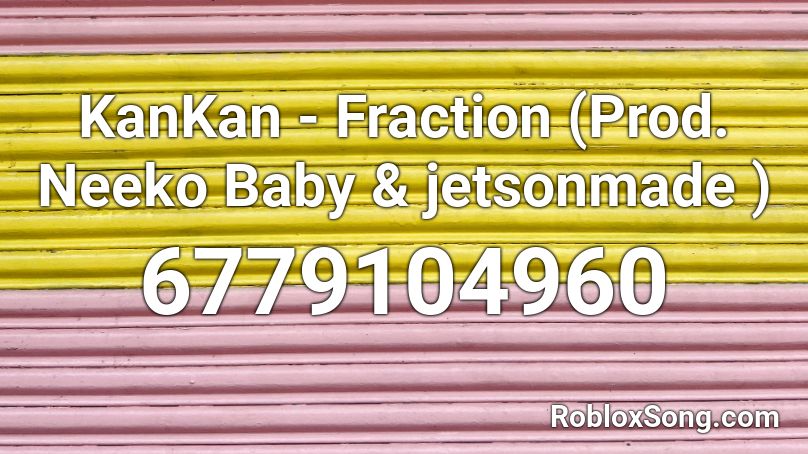 KanKan - Fraction (Prod. Neeko Baby & jetsonmade ) Roblox ID