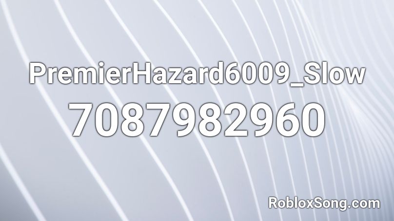 PremierHazard6009_Slow Roblox ID