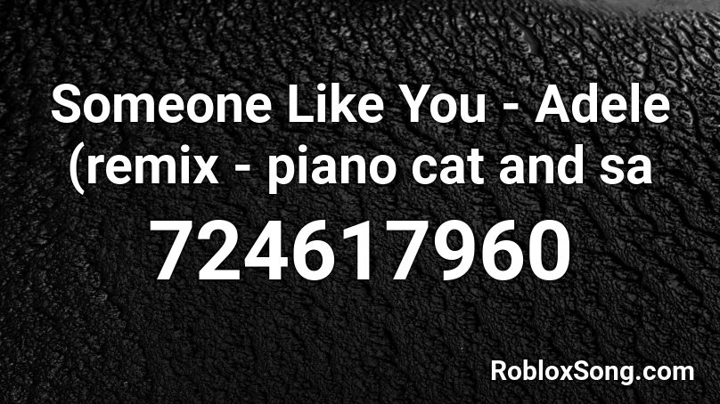 Someone Like You - Adele (remix - piano cat and sa Roblox ID