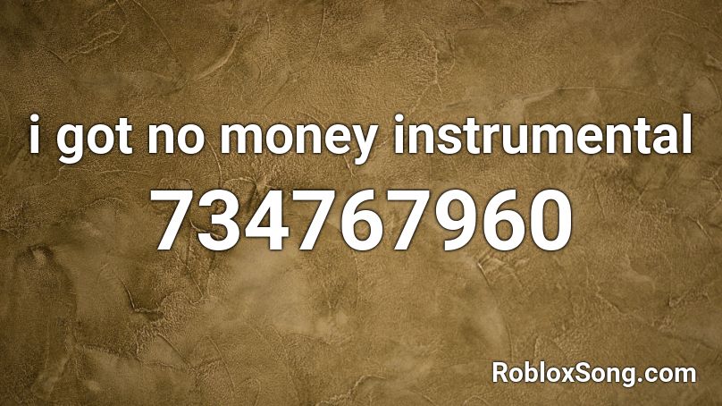 I Got No Money Instrumental Roblox Id Roblox Music Codes - i got no money roblox