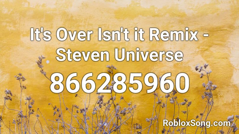 It S Over Isn T It Remix Steven Universe Roblox Id Roblox Music Codes - steven universe songs roblox id