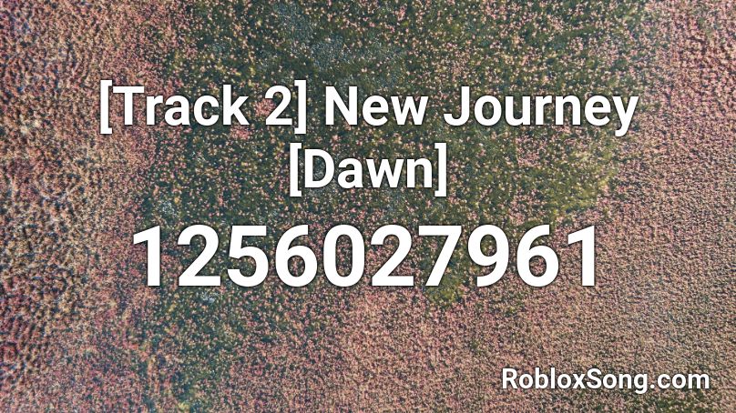 [Track 2] New Journey [Dawn] Roblox ID