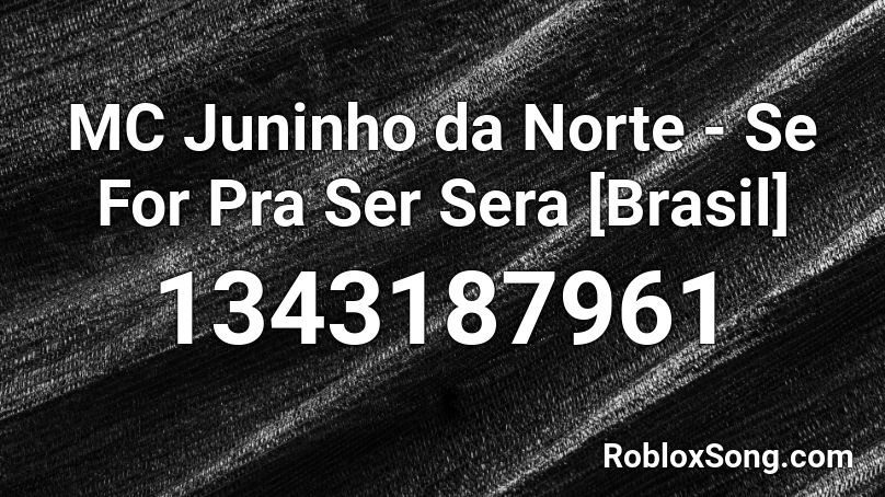 MC Juninho da Norte - Se For Pra Ser Sera [Brasil] Roblox ID