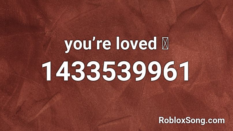 you’re loved 🥀 Roblox ID