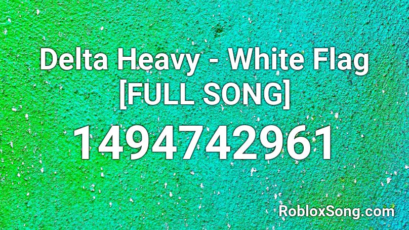 Delta Heavy - White Flag [FULL SONG] Roblox ID