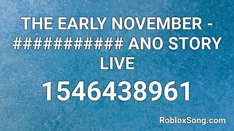 THE EARLY NOVEMBER - ########### ANO STORY LIVE Roblox ID