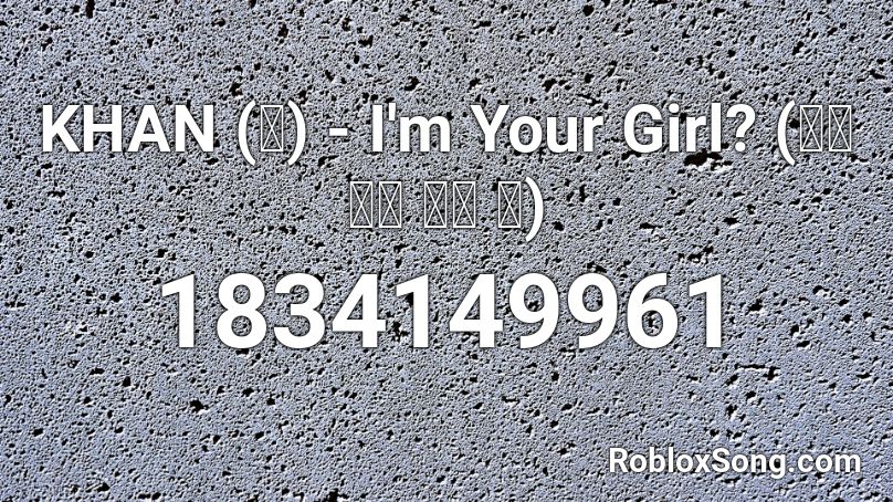 KHAN (칸) - I'm Your Girl? (나는 너의 소녀 야) Roblox ID
