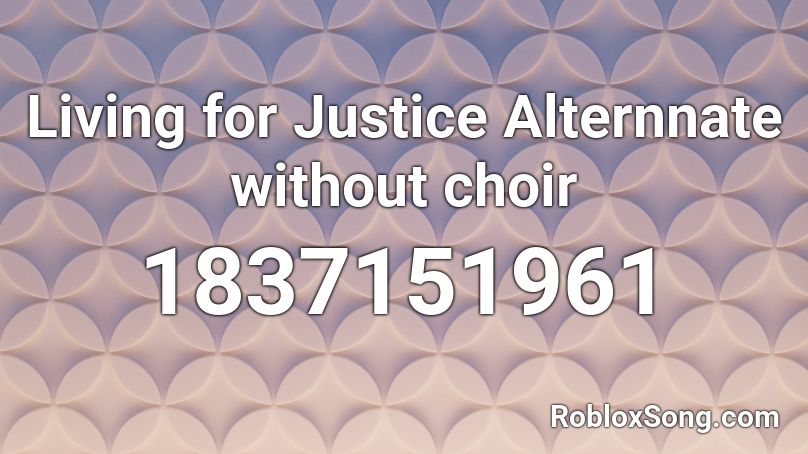 Living for Justice Alternnate without choir Roblox ID