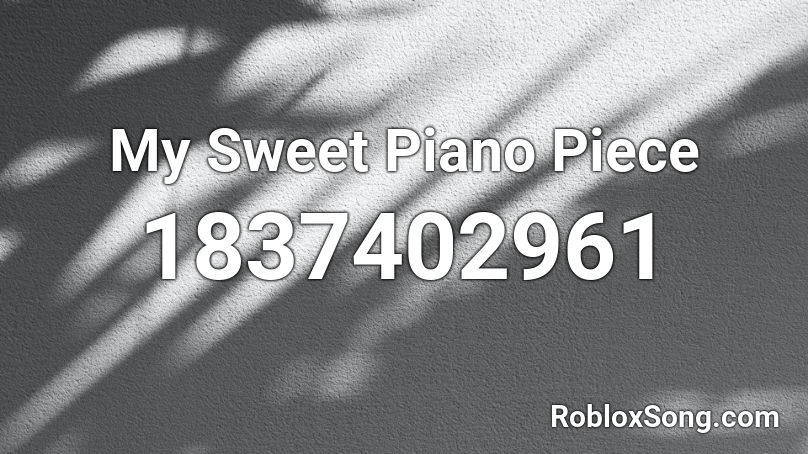 My Sweet Piano Piece Roblox ID - Roblox music codes