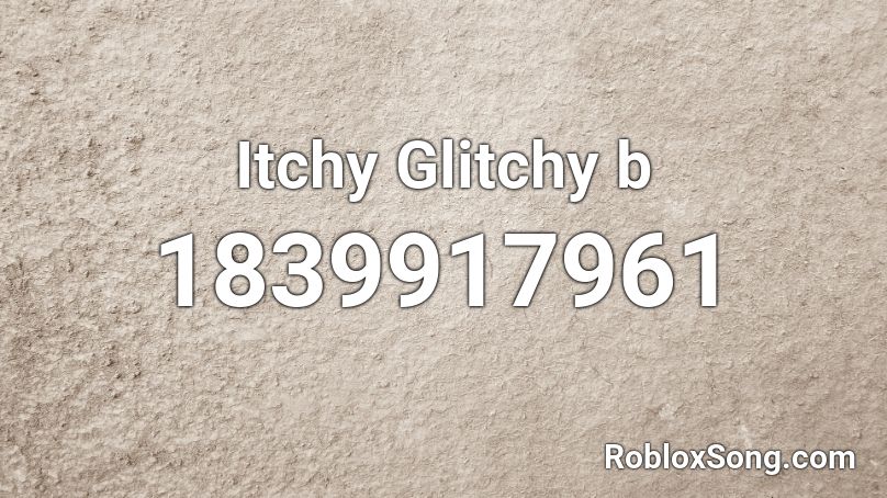 Itchy Glitchy b Roblox ID
