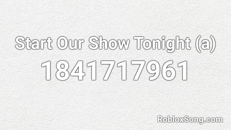 Start Our Show Tonight (a) Roblox ID