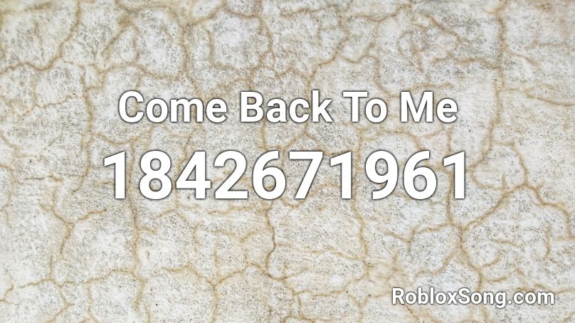 Come Back To Me Roblox ID