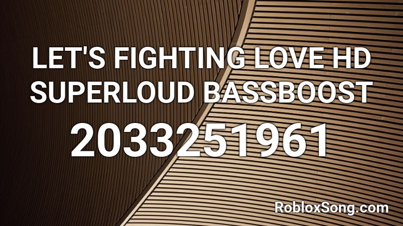 LET'S FIGHTING LOVE HD SUPERLOUD BASSBOOST Roblox ID