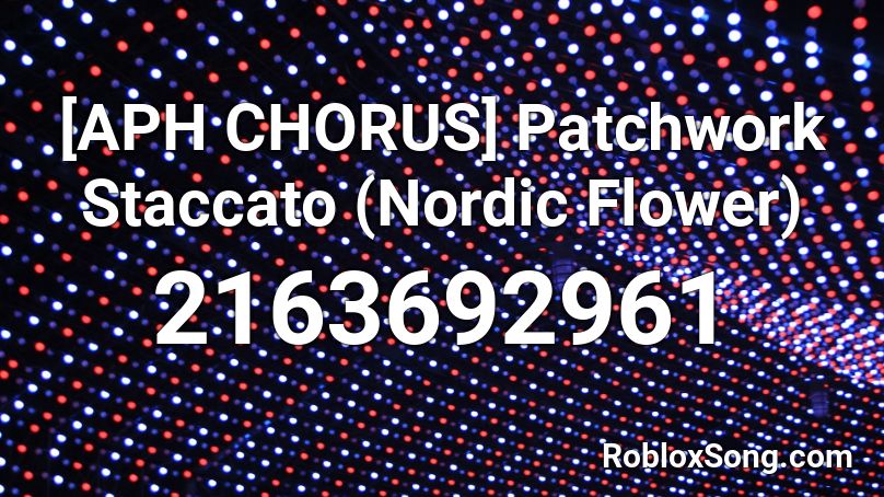 [APH CHORUS] Patchwork Staccato (Nordic Flower) Roblox ID