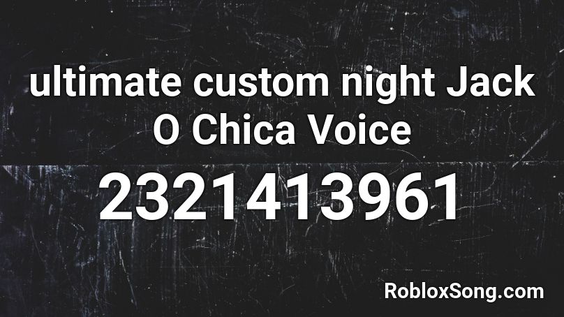 ultimate custom night Jack O Chica Voice Roblox ID