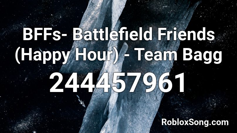 BFFs- Battlefield Friends (Happy Hour) - Team Bagg Roblox ID