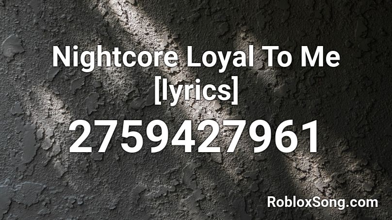 Nightcore Loyal To Me [lyrics] Roblox ID