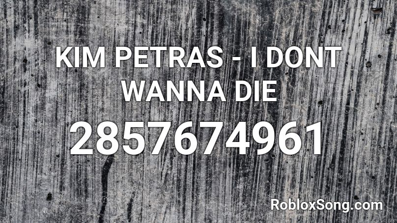 KIM PETRAS - I DONT WANNA DIE Roblox ID