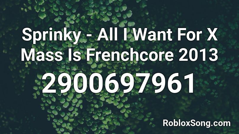 Sprinky - All I Want For X Mass Is Frenchcore 2013 Roblox ID