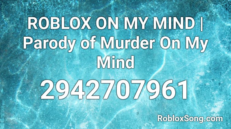 Roblox On My Mind Parody Of Murder On My Mind Roblox Id Roblox Music Codes - i got roblox on my mind roblox id