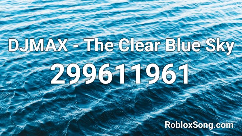 DJMAX - The Clear Blue Sky Roblox ID